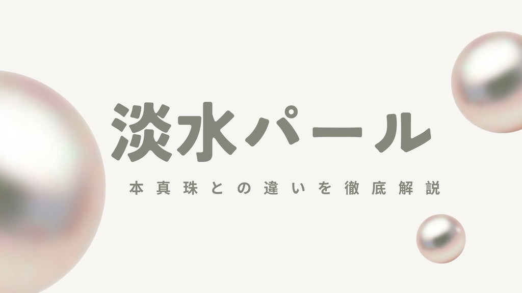 淡水パールと本真珠の決定的な違いとは?用途にあった真珠の選び方