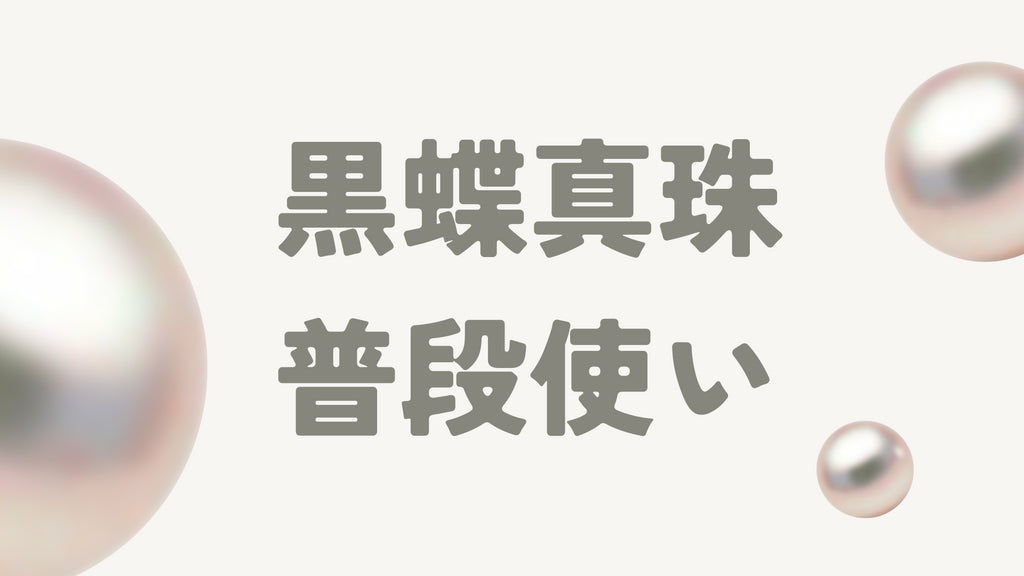 黒蝶真珠は普段使いできる?年代別のコーデ例や注意点を解説