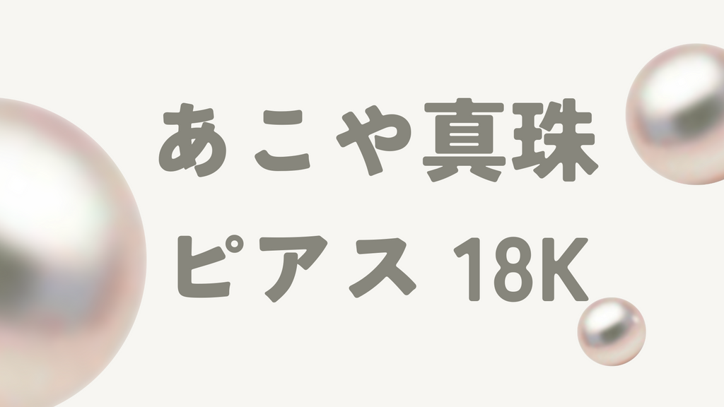 18Kあこや真珠ピアスの魅力を解説!選び方やお手入れ方法、注意点も紹介